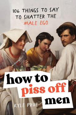 How to Piss Off Men 109 Things to Say to Shatter the Male Ego (U) - SKU 166710