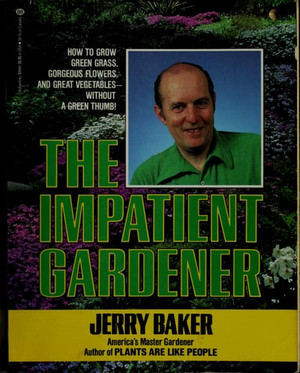 Impatient Gardener How to Grow Green Grass, Gorgeous Flowers, and Great Vegetables--Without a GreenThumb!