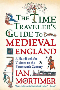The Time Traveler's Guide to Medieval England A Handbook for Visitors to the Fourteenth Century