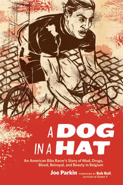 A Dog in a Hat An American Bike Racer's Story of Mud, Drugs, Blood, Betrayal, and Beauty in Belgium