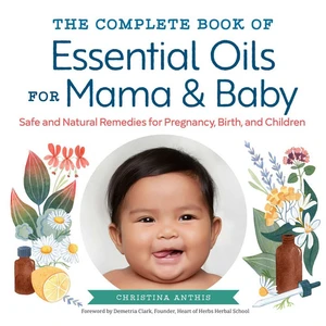The Complete Book of Essential Oils for Mama and Baby Safe and Natural Remedies for Pregnancy, Birth, and Children (U) - SKU 168481