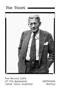 The Ghost The Secret Life of CIA Spymaster James Jesus Angleton
