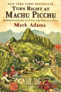 Turn Right at Machu Picchu Rediscovering the Lost City One Step at a Time