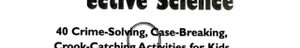Detective Science 40 Crime-solving, Case-breaking, Crook-catching Activities for Kids (N) - SKU 168612
