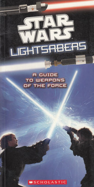 Star Wars Lightsabers A Guide to Weapons of the Force