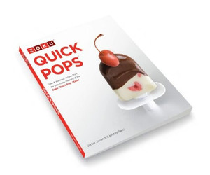 Quick Pops Fast and Delicious Recipes from the Pop-crazy Creators of the Zoku Quick Pop Maker