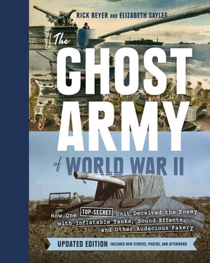 The Ghost Army of World War II How One Top-Secret Unit Deceived the Enemy with Inflatable Tanks, Sound Effects, and Other Audacious Fakery (Updated Edition)