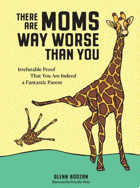 There Are Moms Way Worse Than You Irrefutable Proof That You Are Indeed a Fantastic Parent
