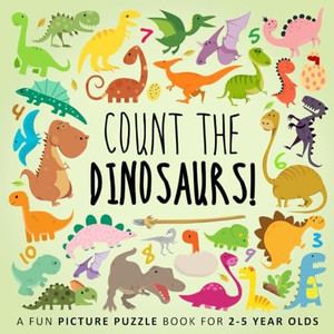 Count the Dinosaurs! A Fun Picture Puzzle Book for 2-5 Year Olds