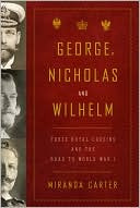 George, Nicholas and Wilhelm: Three Royal Cousins and the Road to World War I