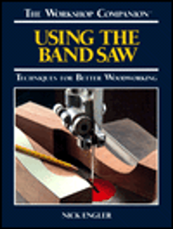 Using the Band Saw: Techniques for Better Woodworking (Workshop Companion)