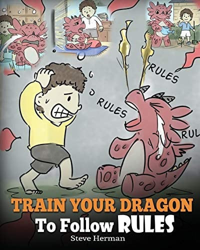 Train Your Dragon To Follow Rules: Teach Your Dragon To NOT Get Away With Rules. A Cute Children Story To Teach Kids To Understand The Importance of Following Rules. (My Dragon Books) (Volume 11)