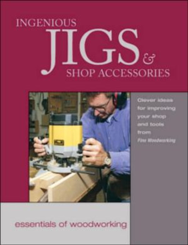 Ingenious Jigs & Shop Accessories (Essentials of Woodworking)