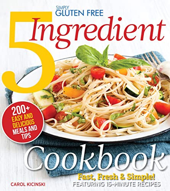 Simply Gluten Free 5 Ingredient Cookbook: Fast, Fresh & Simple! 15-Minute Recipes