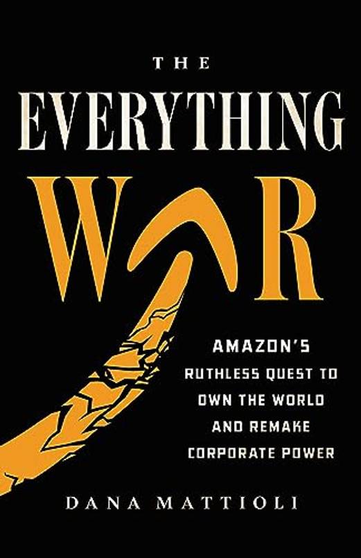 The Everything War: Amazon’s Ruthless Quest to Own the World and Remake Corporate Power