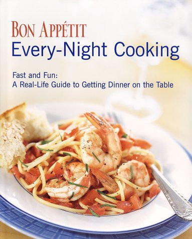 Bon Appetit Every Night Cooking: Fast and Fun: A Real-life Guide to Getting Dinner on the Table (U)