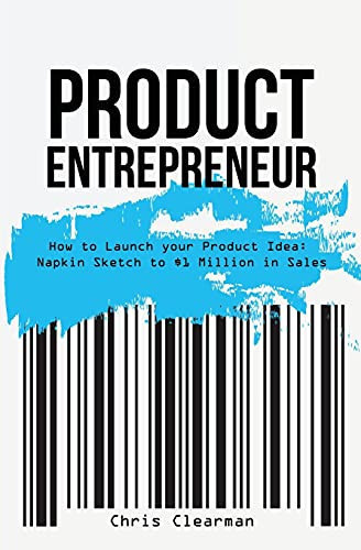 Product Entrepreneur: How to Launch your Product Idea: Napkin Sketch to $1 Million in Sales (U)