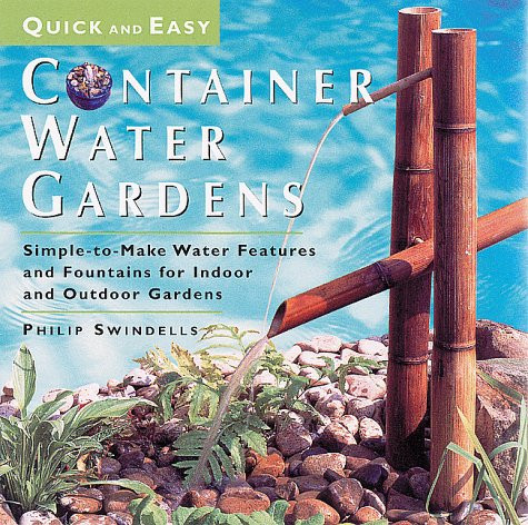 Quick and Easy Container Water Gardens: Simple-To-Make Water Features and Fountains for Indoor and Outdoor Gardens (U)