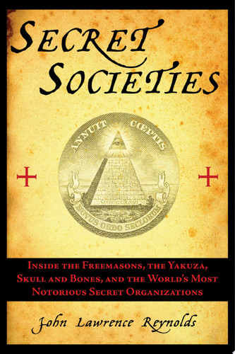 Secret Societies: Inside the Freemasons, the Yakuza, Skull and Bones, and the World's Most Notorious Secret Organizations (U)