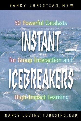 Instant Icebreakers: 50 Powerful Catalysts for Group Interaction and High-Impact Learning (U)