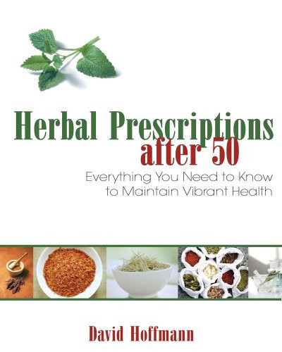 Herbal Prescriptions after 50: Everything You Need to Know to Maintain Vibrant Health (U)