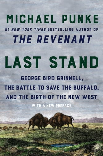Last Stand: George Bird Grinnell, the Battle to Save the Buffalo, and the Birth of the New West (U)