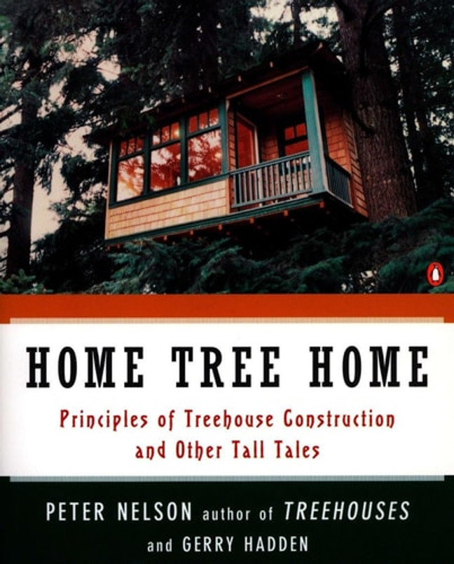 Home Tree Home: Principles of Treehouse Construction and Other Tall Tales