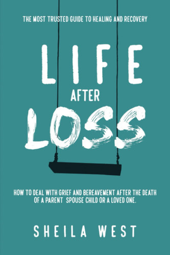 Life After Loss: How to Deal with Grief and Bereavement after the Death of a Parent, Spouse, Child or Loved One. (The Most Trusted Guide to Healing and Recovery) (U) - SKU 161510