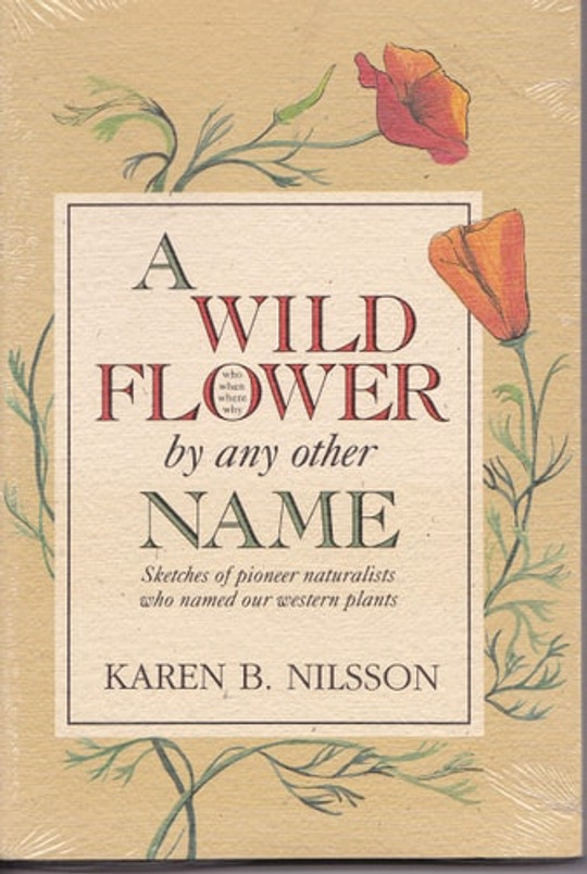 A Wild Flower by Any Other Name: Sketches of Pioneer Naturalists Who Named Our Western Plants