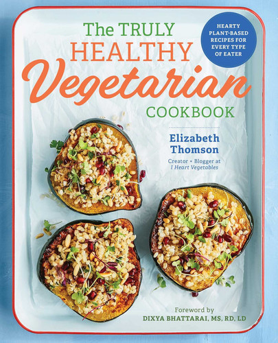 The Truly Healthy Vegetarian Cookbook: Hearty Plant-Based Recipes for Every Type of Eater (U) - SKU 162854