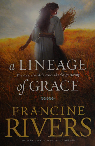 A Lineage of Grace: Biblical Stories of 5 Women in the Lineage of Jesus - Tamar, Rahab, Ruth, Bathsheba, & Mary (Historical Christian Fiction with In-Depth Bible Studies) (U) - SKU 114474