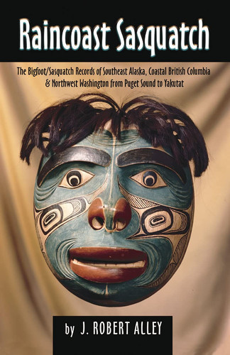 Raincoast Sasquatch: The Bigfoot / Sasquatch Records of Southeast Alaska, Coastal British Columbia & Northwest Washington from Puget Sound to Yakutat (U) - SKU 163756