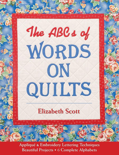 The ABCs of Words on Quilts Applique & Embroidery Lettering Techniques Beautiful Projects 6 Complete Alphabets (U) - SKU 164211