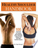 Healthy Shoulder Handbook 100 Exercises for Treating and Preventing Frozen Shoulder, Rotator Cuff and Other Common Injuries