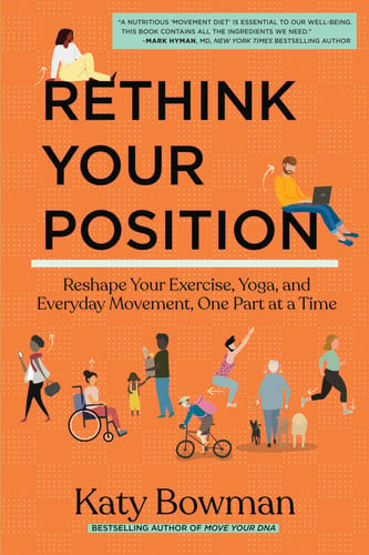 Rethink Your Position Reshape Your Exercise, Yoga, and Everyday Movement, One Part at a Time (U) - SKU 164788