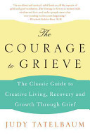 The Courage to Grieve The Classic Guide to Creative Living, Recovery, and Growth Through Grief