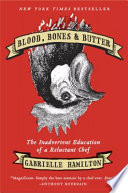 Blood, Bones, & Butter The Inadvertent Education of a Reluctant Chef