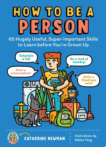 How to Be a Person 65 Hugely Useful, Super-Important Skills to Learn before You're Grown Up