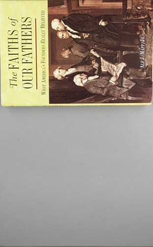 The Faiths of Our Fathers What America's Founders Really Believed