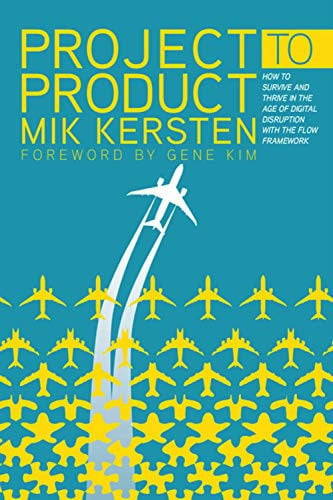 Project to Product How to Survive and Thrive in the Age of Digital Disruption with the Flow Framework (U) - SKU 166125