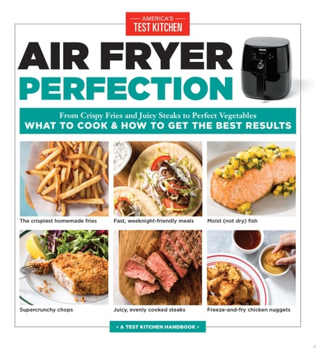Air Fryer Perfection From Crispy Fries and Juicy Steaks to Perfect Vegetables, What to Cook & How to Get the Best Results