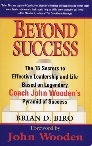 Beyond Success The 15 Secrets to Effective Leadership and Life Based on Legendary Coach John Wooden's Pyramid of Success