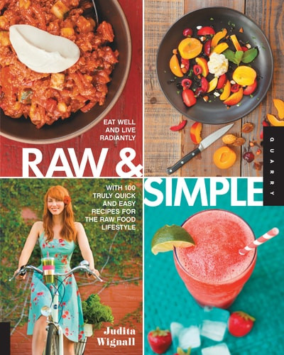 Raw and Simple Eat Well and Live Radiantly with 100 Truly Quick and Easy Recipes for the Raw Food Lifestyle