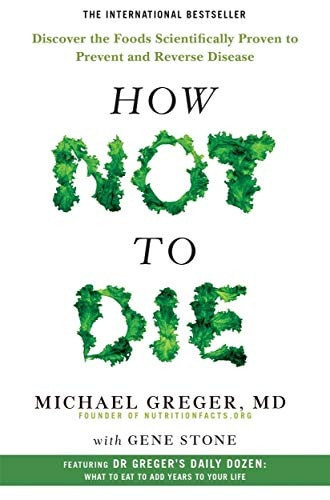 How Not to Die Discover the Foods Scientifically Proven to Prevent and Reverse Disease