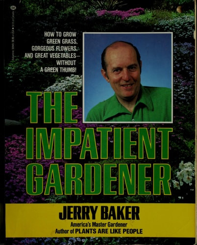 Impatient Gardener How to Grow Green Grass, Gorgeous Flowers, and Great Vegetables--Without a GreenThumb!