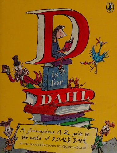 D is for Dahl A Gloriumptious A-Z Guide to the World of Roald Dahl