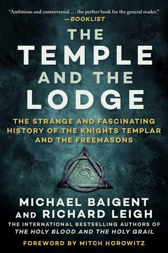 The Temple and the Lodge The Strange and Fascinating History of the Knights Templar and the Freemasons