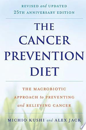 The Cancer Prevention Diet, Revised and Updated Edition The Macrobiotic Approach to Preventing and Relieving Cancer