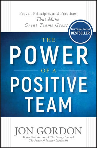 The Power of a Positive Team Proven Principles and Practices that Make Great Teams Great (U) - SKU 169798