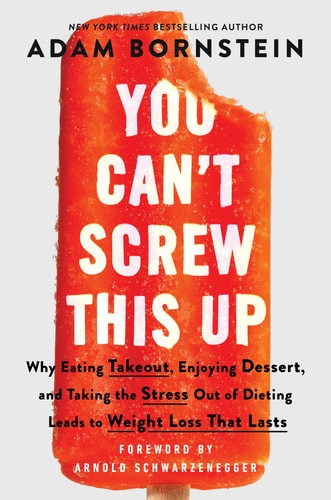 You Can't Screw This Up Why Eating Takeout, Enjoying Dessert, and Taking the Stress Out of Dieting Leads to Weight Loss That Lasts
